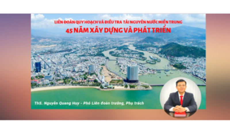 LIÊN ĐOÀN QUY HOẠCH VÀ ĐIỀU TRA TÀI NGUYÊN NƯỚC MIỀN TRUNG, 45 NĂM XÂY DỰNG VÀ PHÁT TRIỄN.